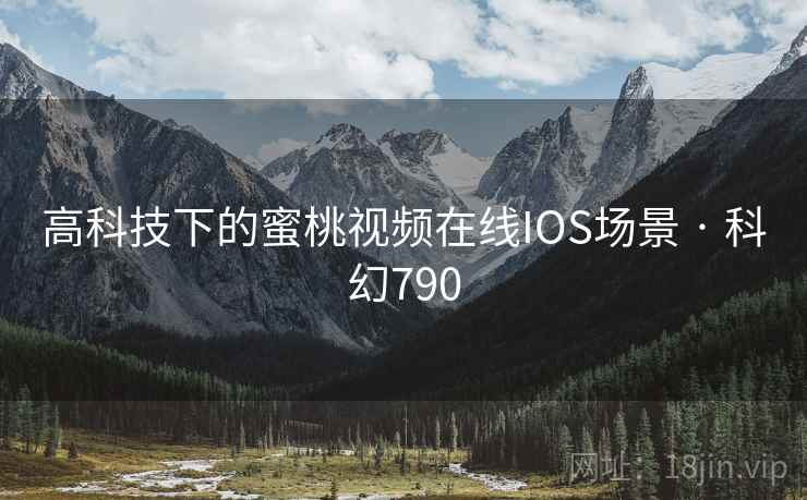 高科技下的蜜桃视频在线IOS场景 · 科幻790