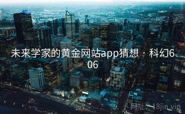 未来学家的黄金网站app猜想 · 科幻606